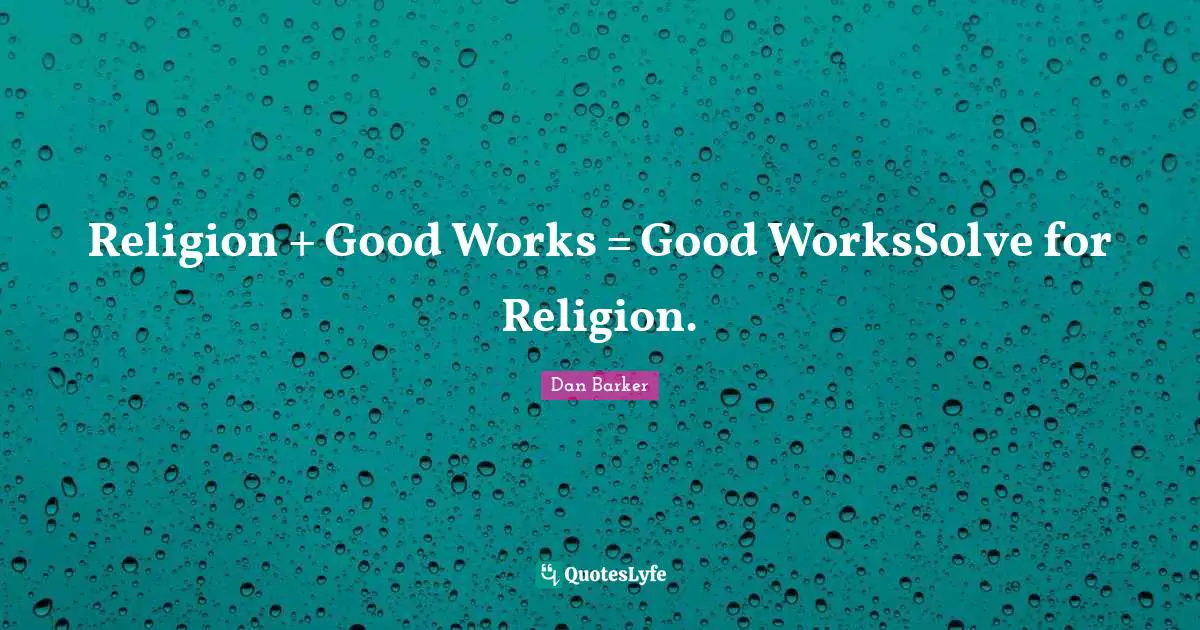 Religion + Good Works = Good WorksSolve for Religion.