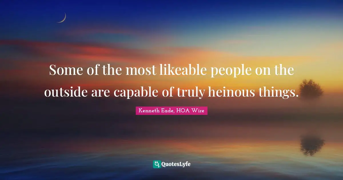 Some of the most likeable people on the outside are capable of truly heinous things.