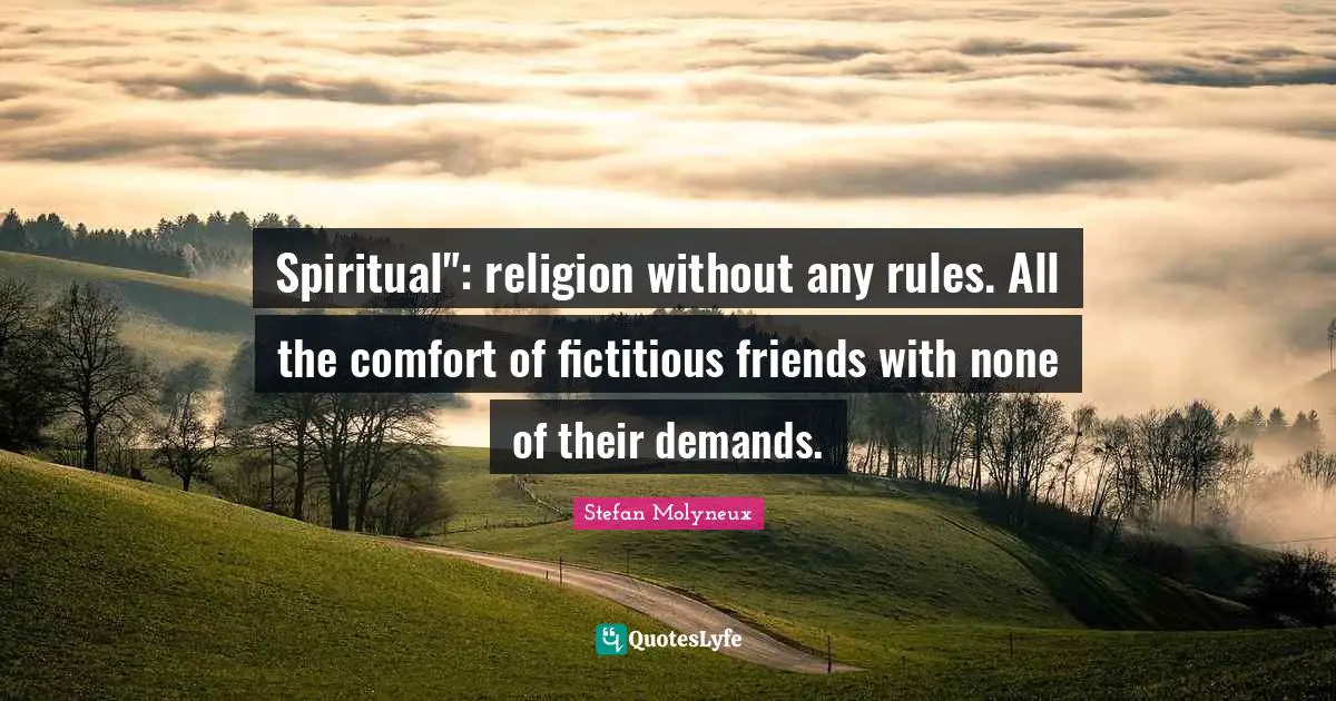 Spiritual": religion without any rules. All the comfort of fictitious friends with none of their demands.