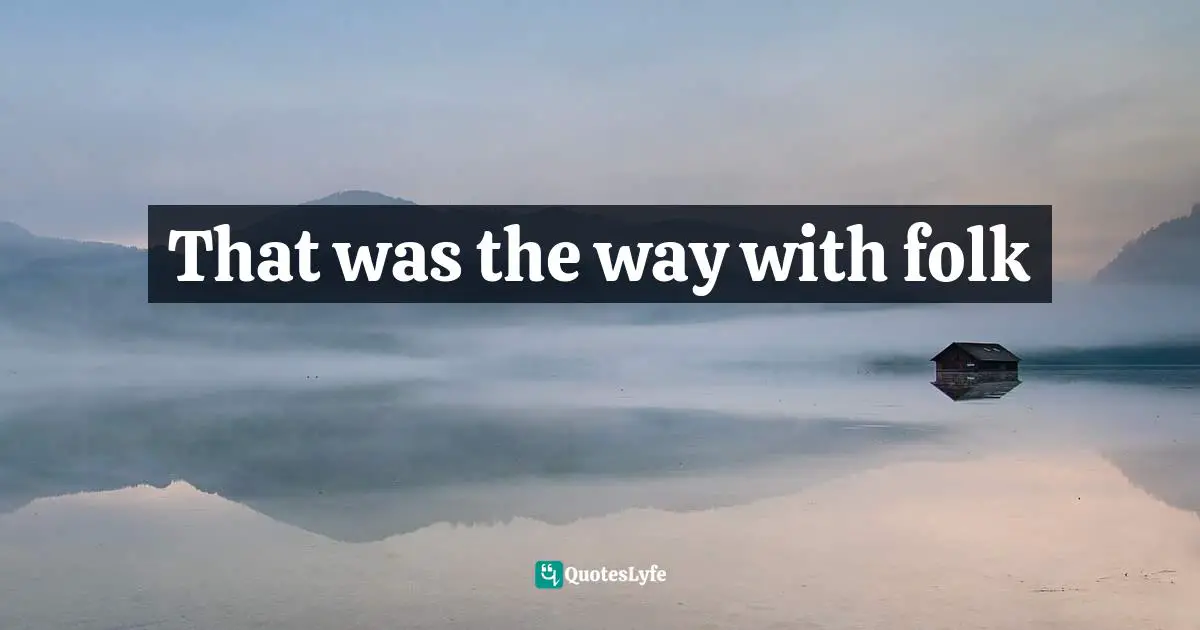 That was the way with folk