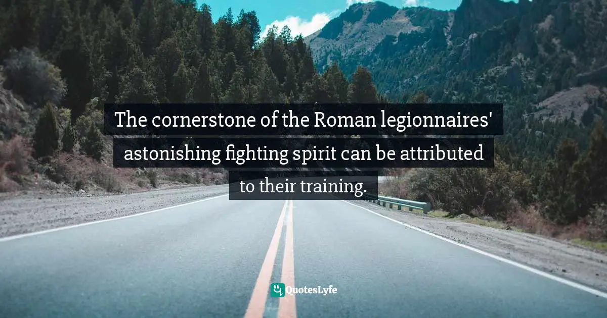 The cornerstone of the Roman legionnaires' astonishing fighting spirit can be attributed to their training.