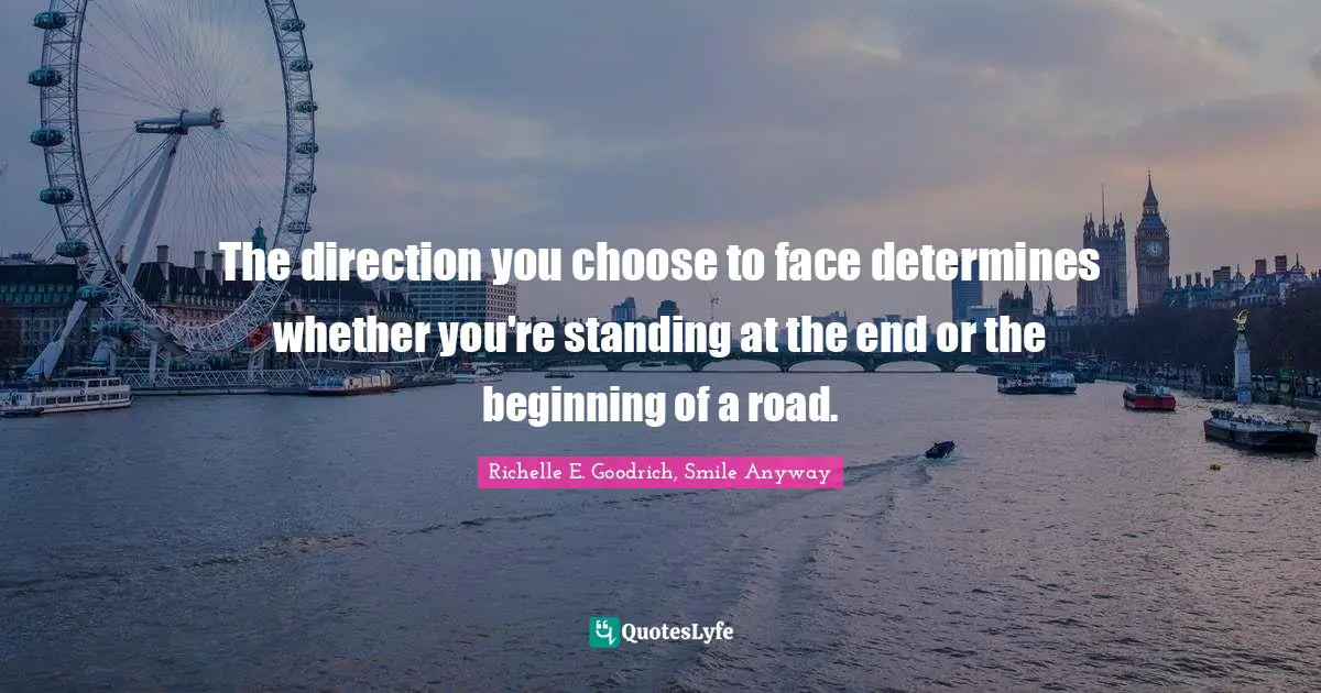 The direction you choose to face determines whether you're standing at the end or the beginning of a road.