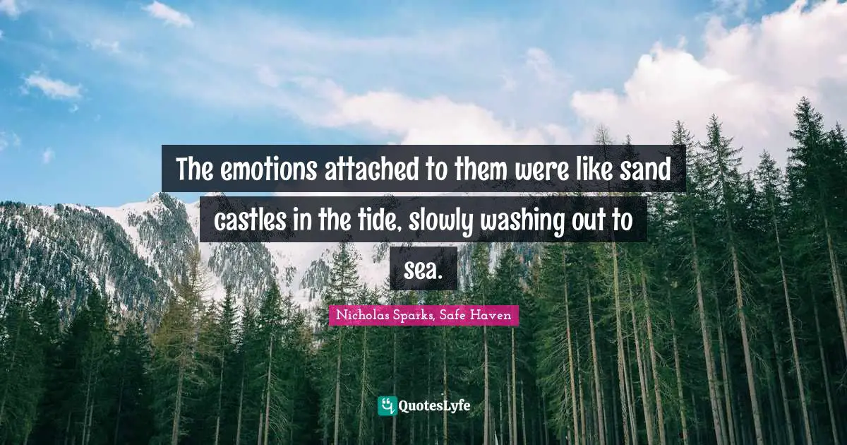The emotions attached to them were like sand castles in the tide, slowly washing out to sea.
