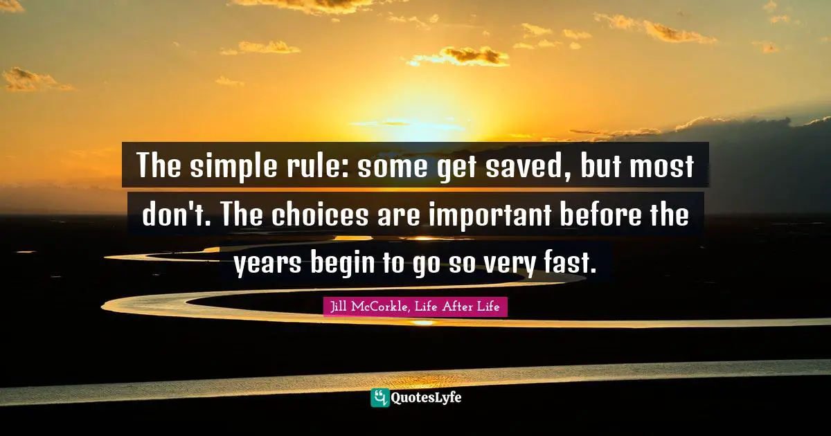 The simple rule: some get saved, but most don't. The choices are important before the years begin to go so very fast.