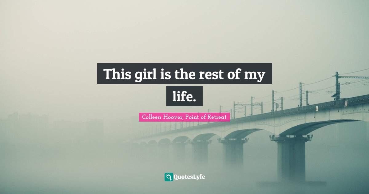 This girl is the rest of my life.