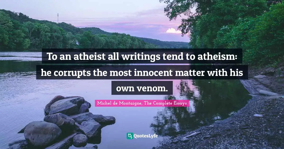 Venom Quotes: "To an atheist all writings tend to atheism: he corrupts the most innocent matter with his own venom."