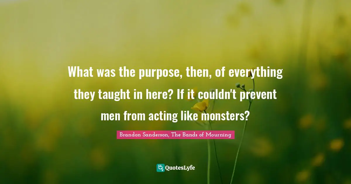 What was the purpose, then, of everything they taught in here? If it couldn't prevent men from acting like monsters?
