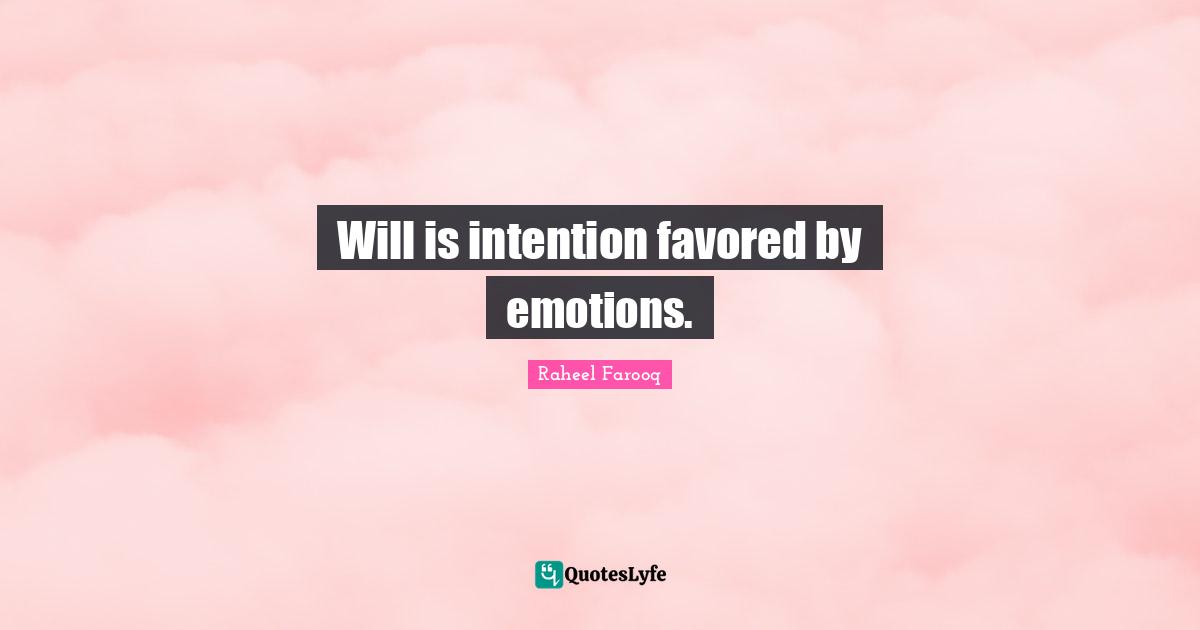 Raheel Farooq Quotes: Will is intention favored by emotions.