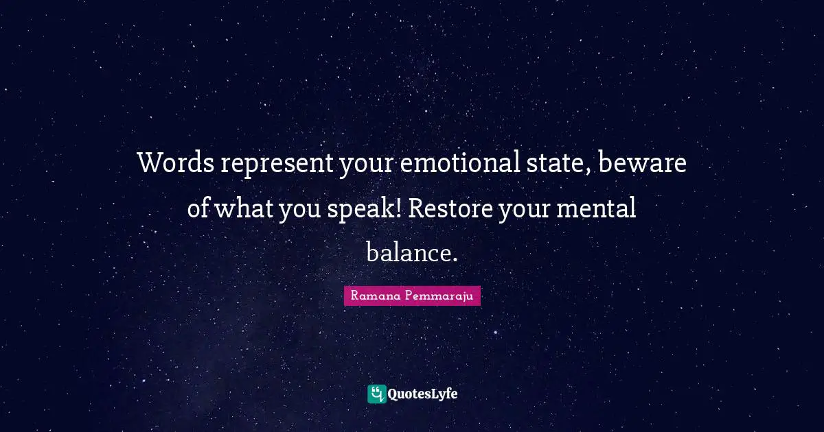 Words represent your emotional state, beware of what you speak! Restore your mental balance.