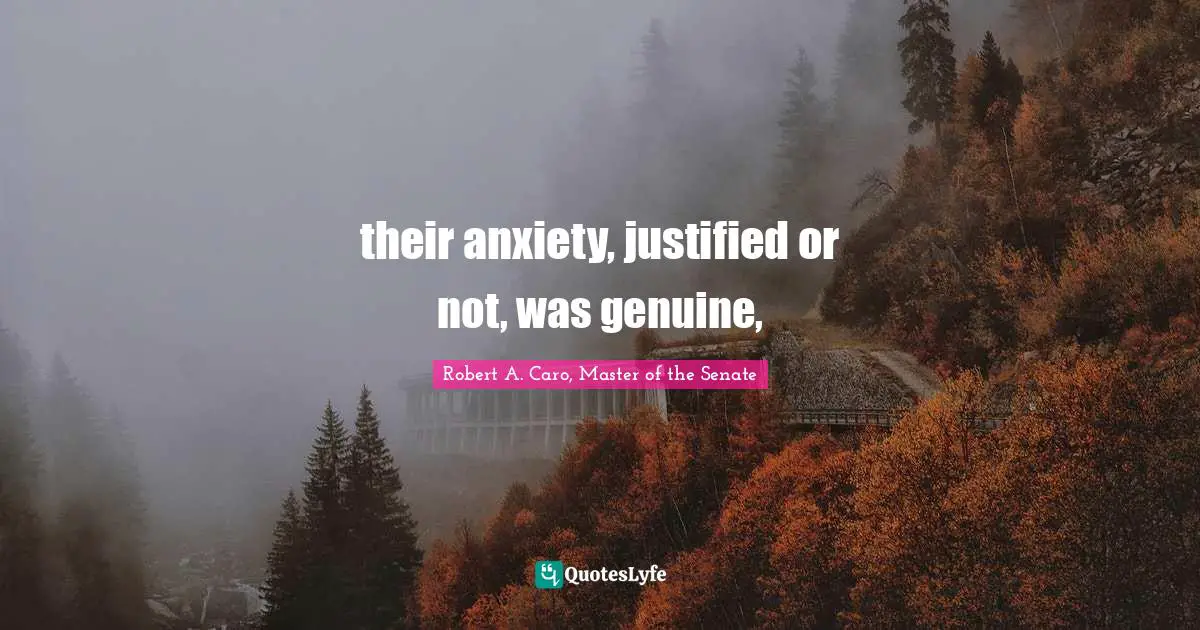 their anxiety, justified or not, was genuine, 
