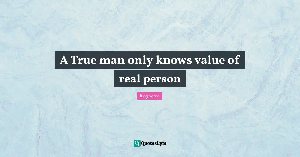 Raghava Quotes: "A True man only knows value of real person"