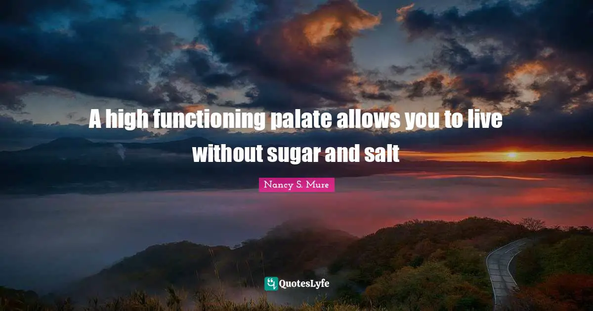 Holistic Quotes: "A high functioning palate allows you to live without sugar and salt"