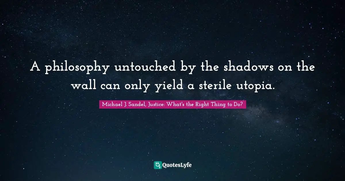 A philosophy untouched by the shadows on the wall can only yield a sterile utopia.