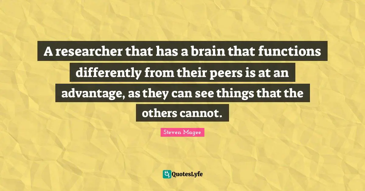 Functions Quotes: "A researcher that has a brain that functions differently from their peers is at an advantage, as they can see things that the others cannot."