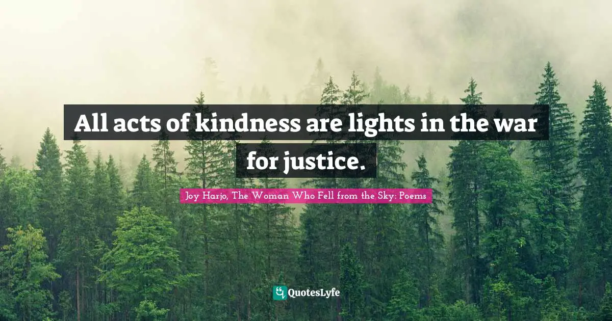 All acts of kindness are lights in the war for justice.