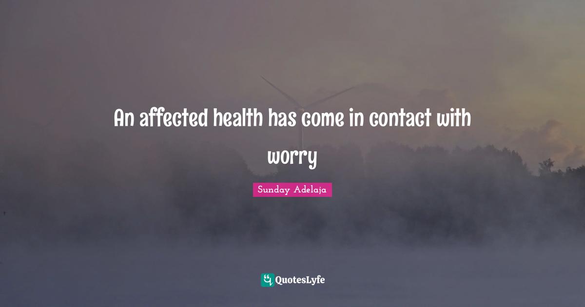 An affected health has come in contact with worry