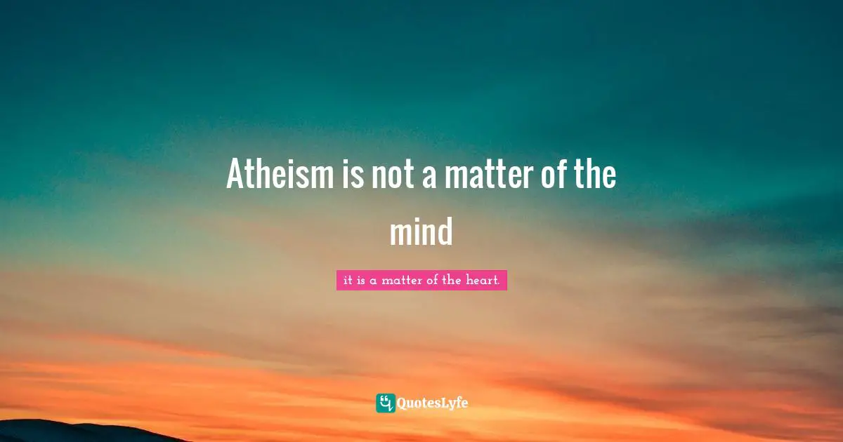 Atheism is not a matter of the mind