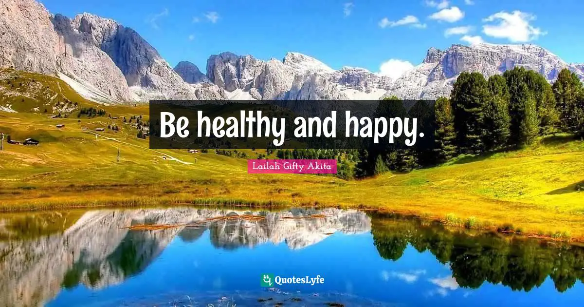 Be healthy and happy.