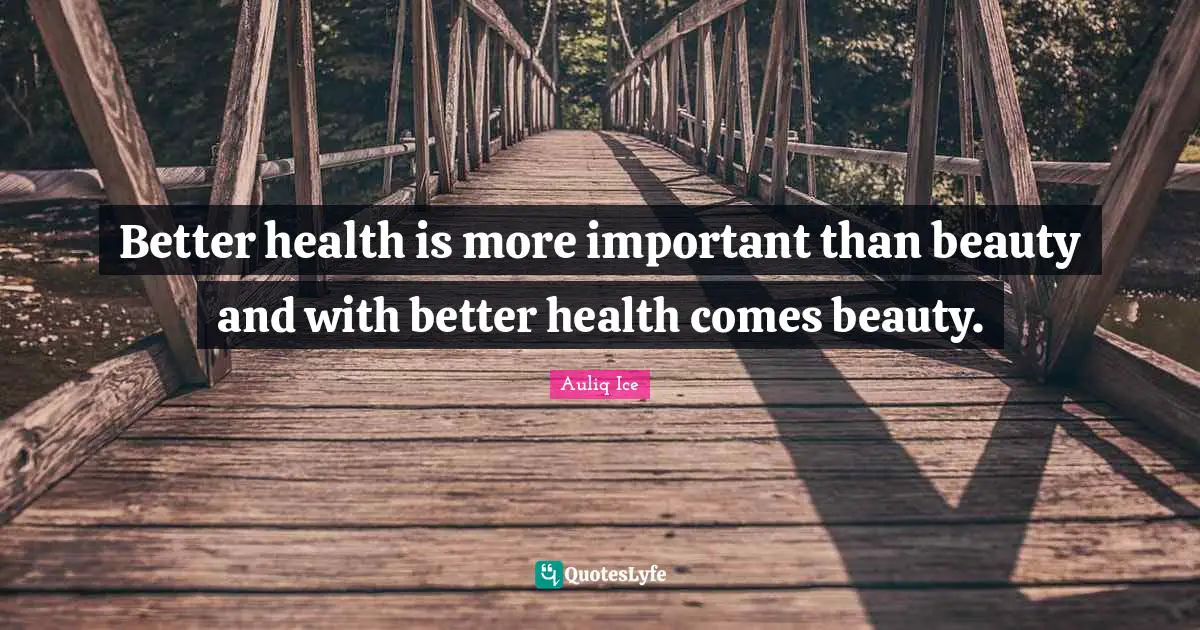 Better health is more important than beauty and with better health comes beauty.
