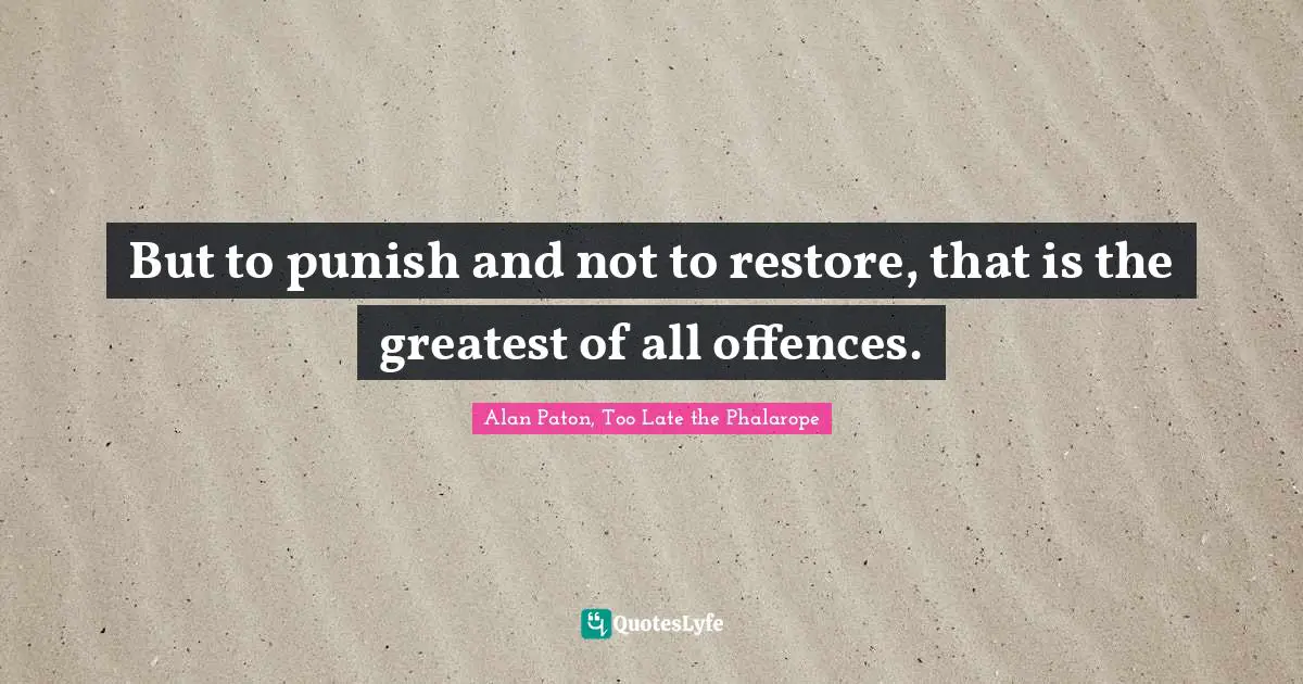 But to punish and not to restore, that is the greatest of all offences.