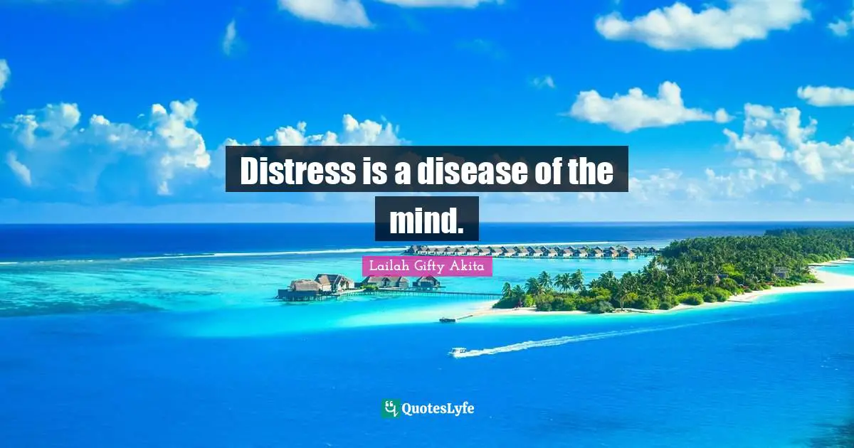 Distress is a disease of the mind.