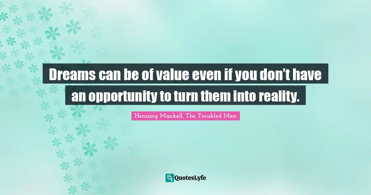 Dreams can be of value even if you don’t have an opportunity to turn them into reality.