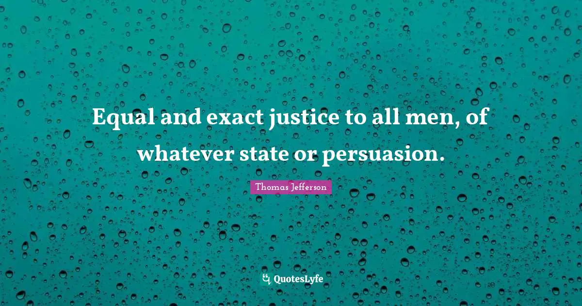 Equal and exact justice to all men, of whatever state or persuasion.