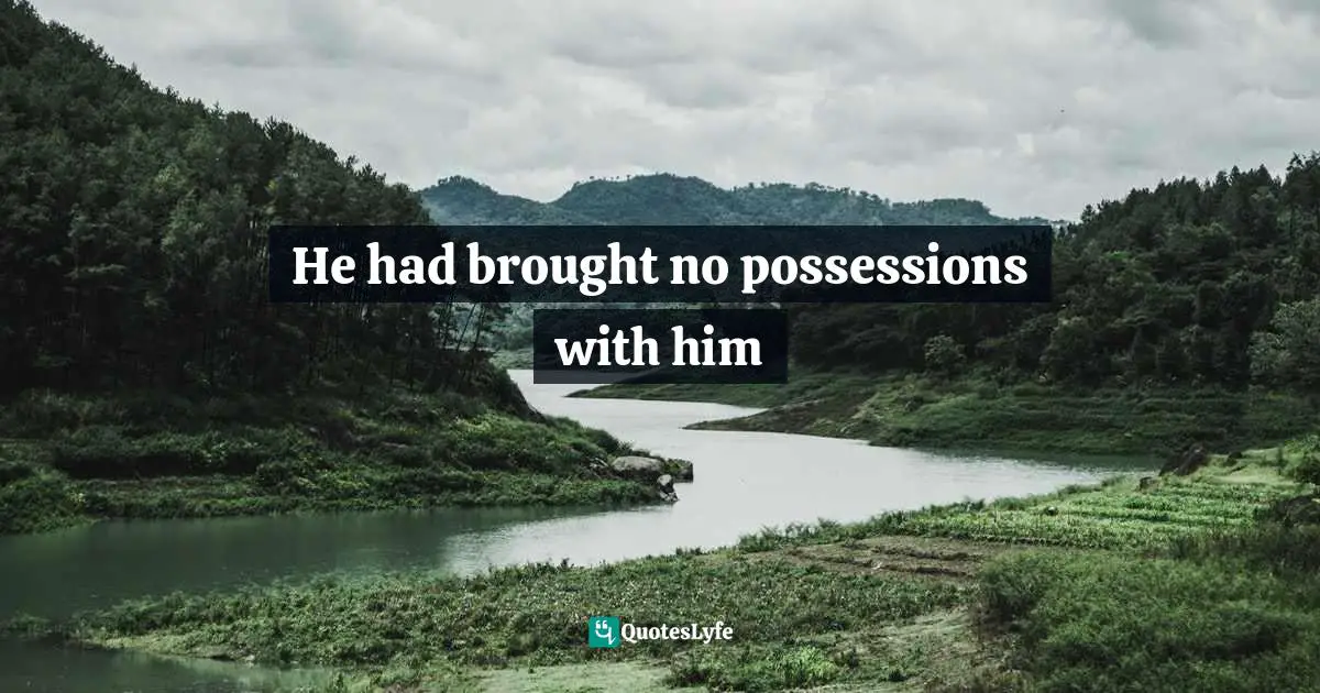 Orson Scott Card Quotes: "He had brought no possessions with him"