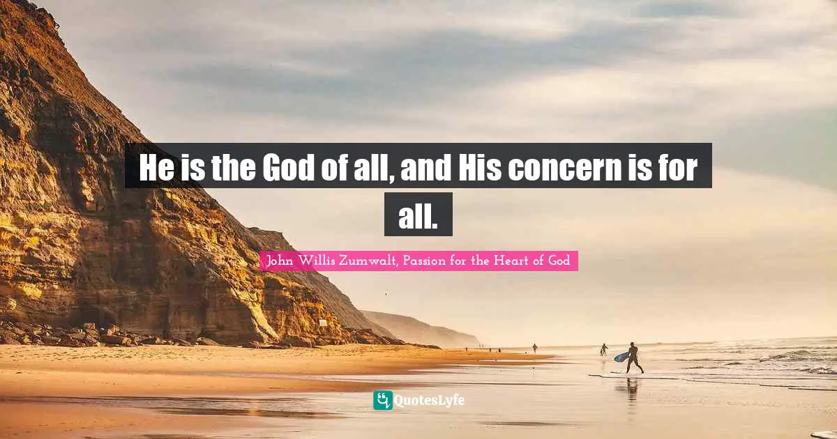 He is the God of all, and His concern is for all.