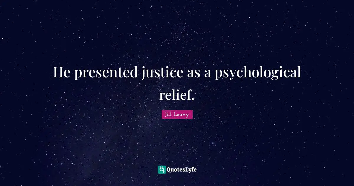 He presented justice as a psychological relief.