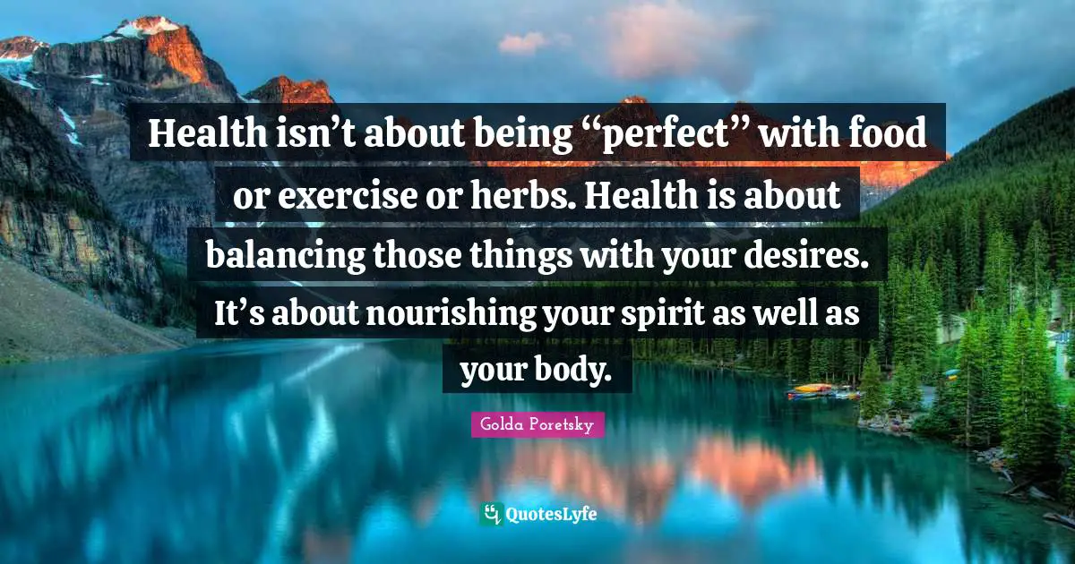 Health isn’t about being “perfect” with food or exercise or herbs. Health is about balancing those things with your desires. It’s about nourishing your spirit as well as your body.