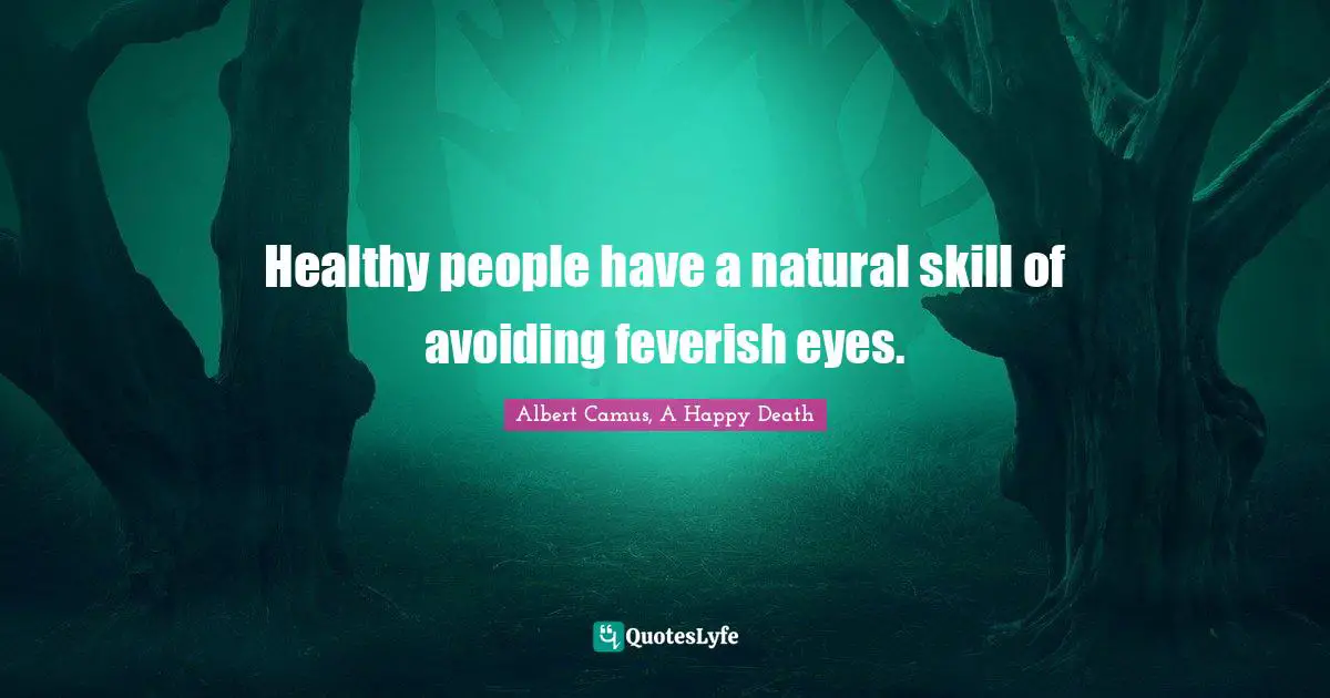 Healthy people have a natural skill of avoiding feverish eyes.