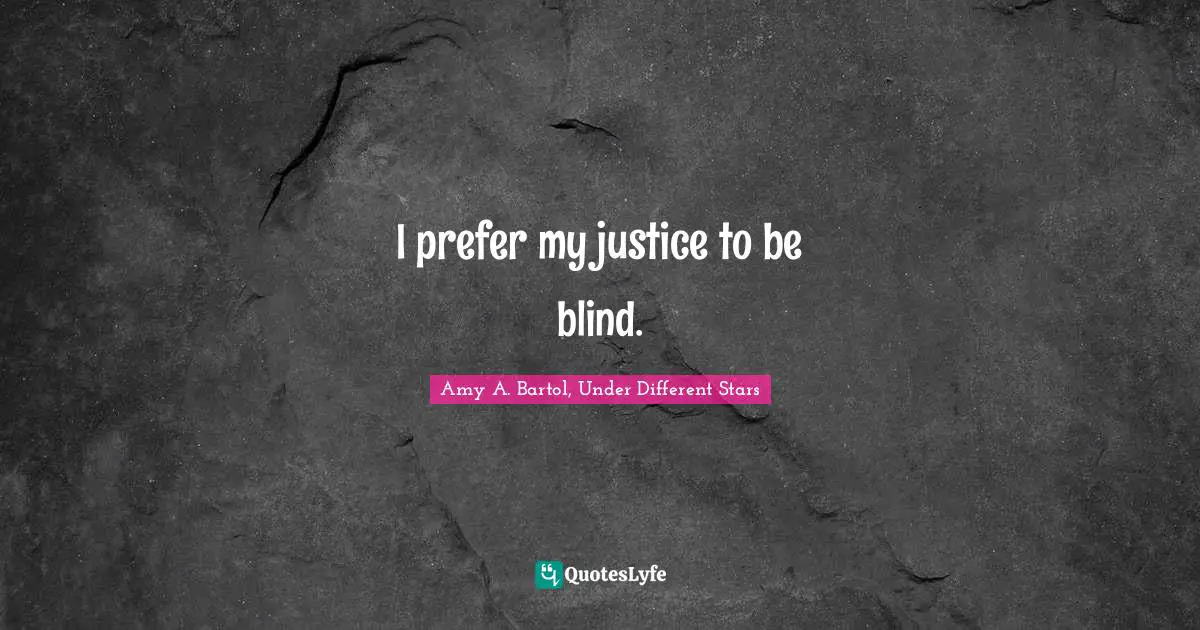 I prefer my justice to be blind.