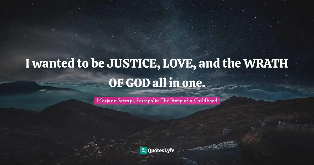 I wanted to be JUSTICE, LOVE, and the WRATH OF GOD all in one.
