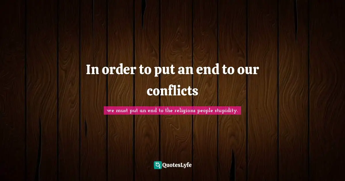 In order to put an end to our conflicts
