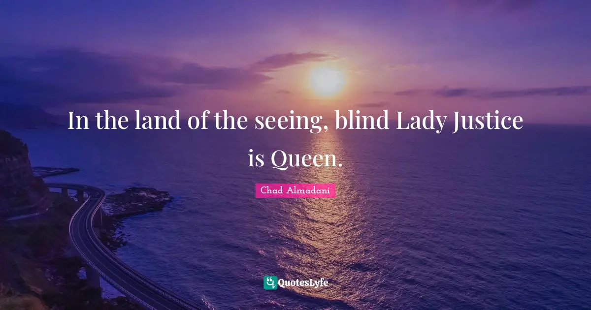 Impartiality Quotes: "In the land of the seeing, blind Lady Justice is Queen."