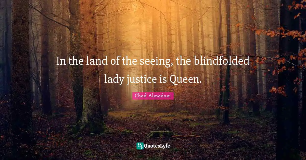 Impartiality Quotes: "In the land of the seeing, the blindfolded lady justice is Queen."