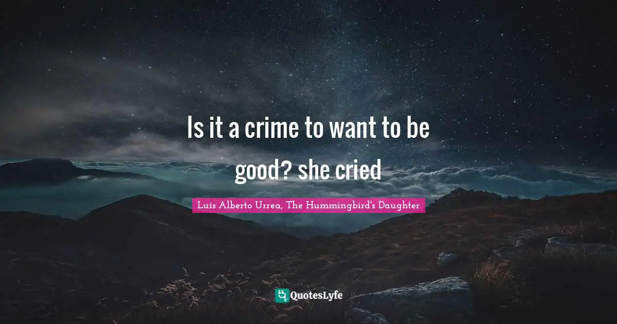 Is it a crime to want to be good? she cried