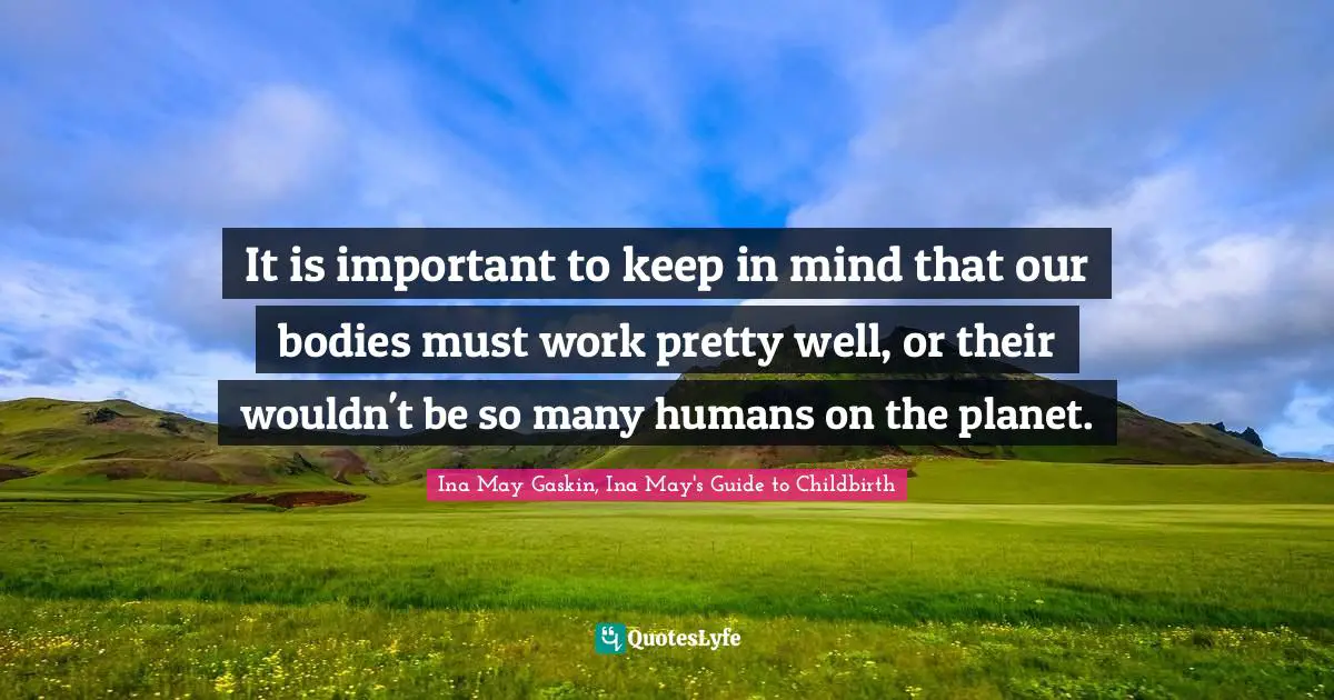 It is important to keep in mind that our bodies must work pretty well, or their wouldn't be so many humans on the planet.