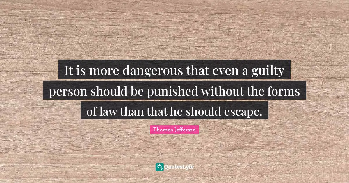 It is more dangerous that even a guilty person should be punished without the forms of law than that he should escape.