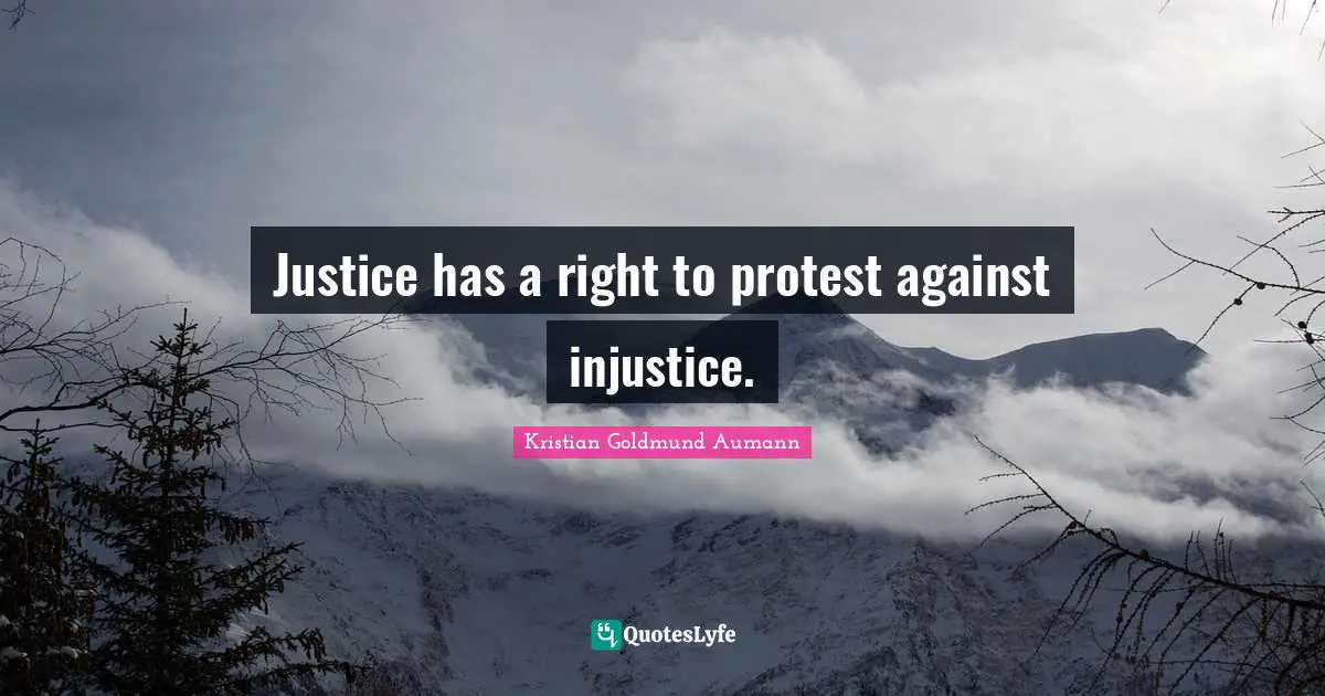 Justice has a right to protest against injustice.