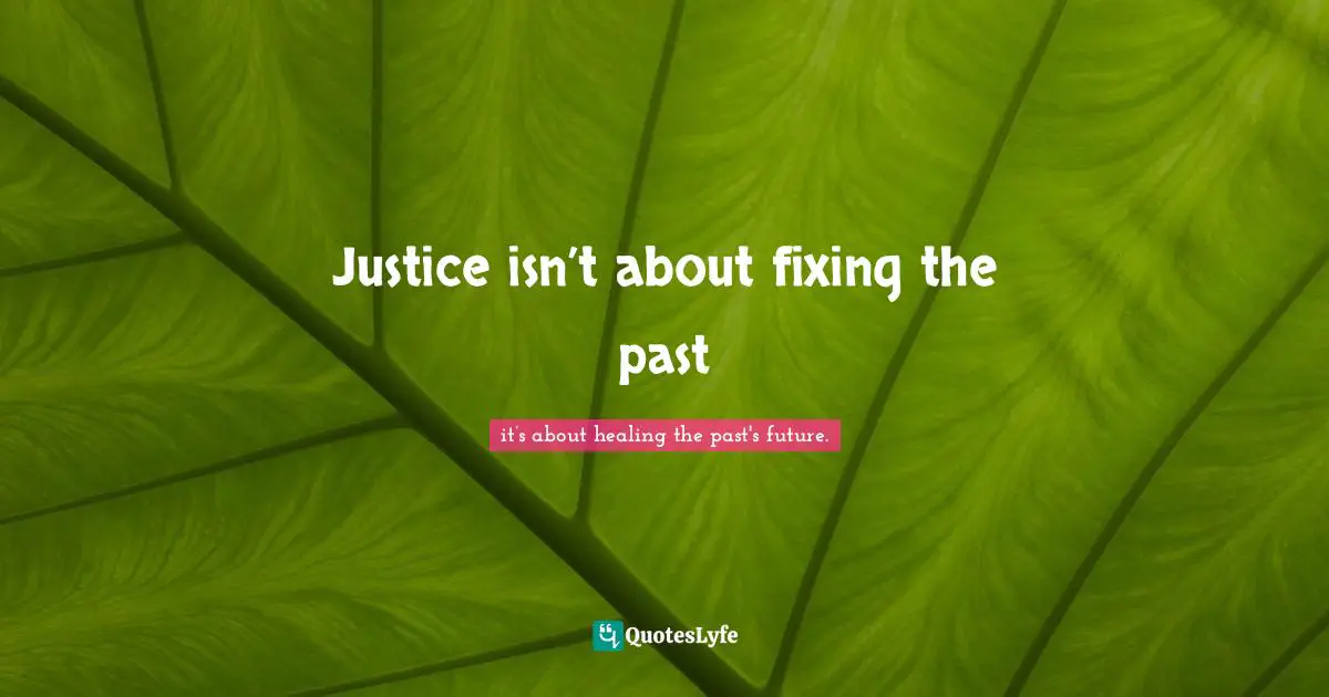 Justice isn’t about fixing the past