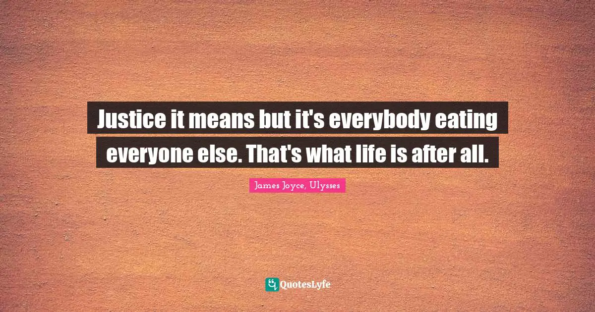 Justice it means but it's everybody eating everyone else. That's what life is after all.