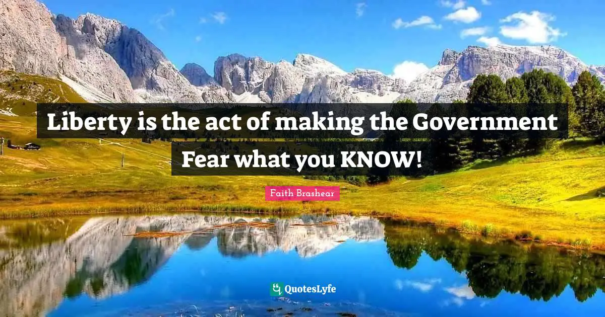 Liberty is the act of making the Government Fear what you KNOW!