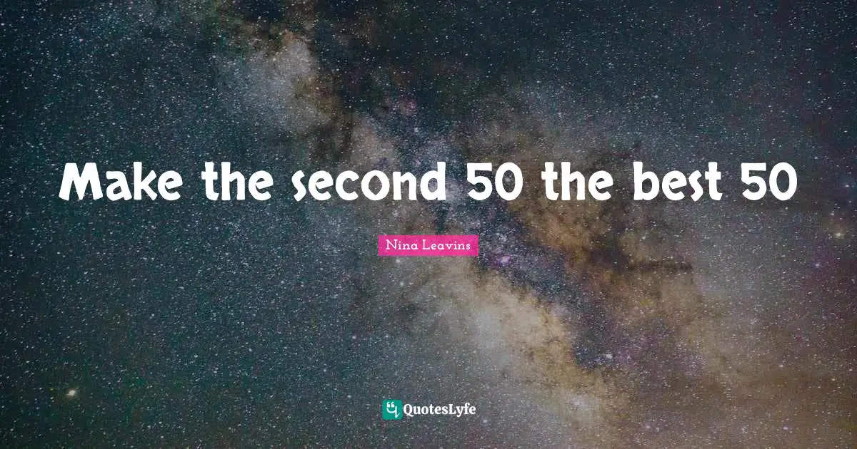 Self Care Quotes: "Make the second 50 the best 50"