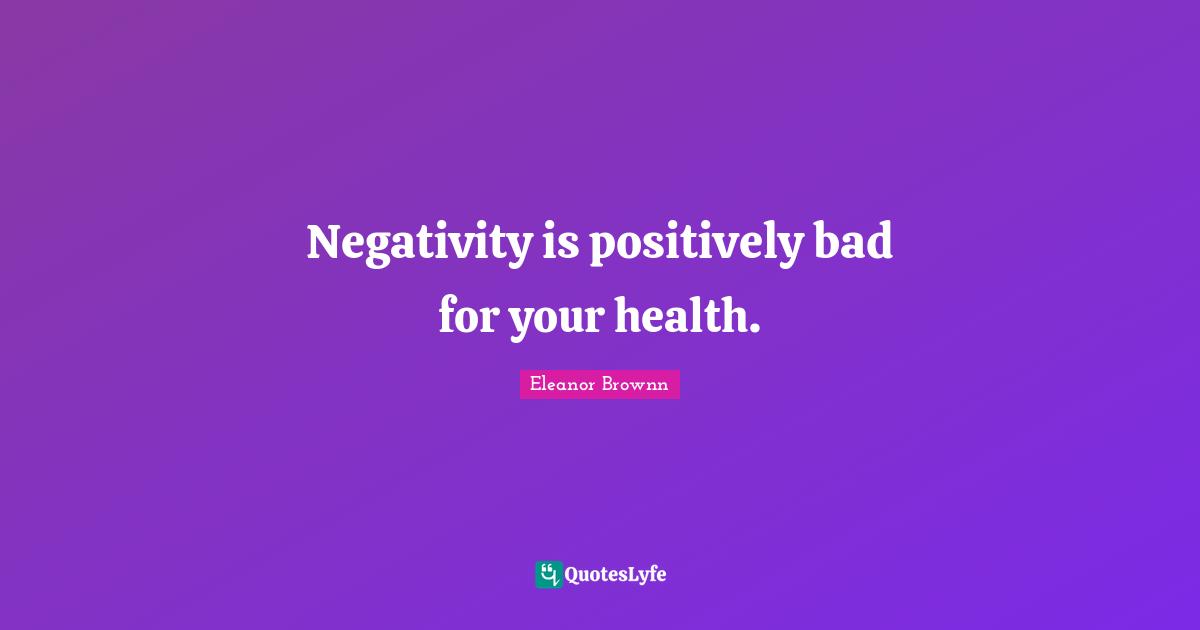 Self Care Quotes: "Negativity is positively bad for your health."