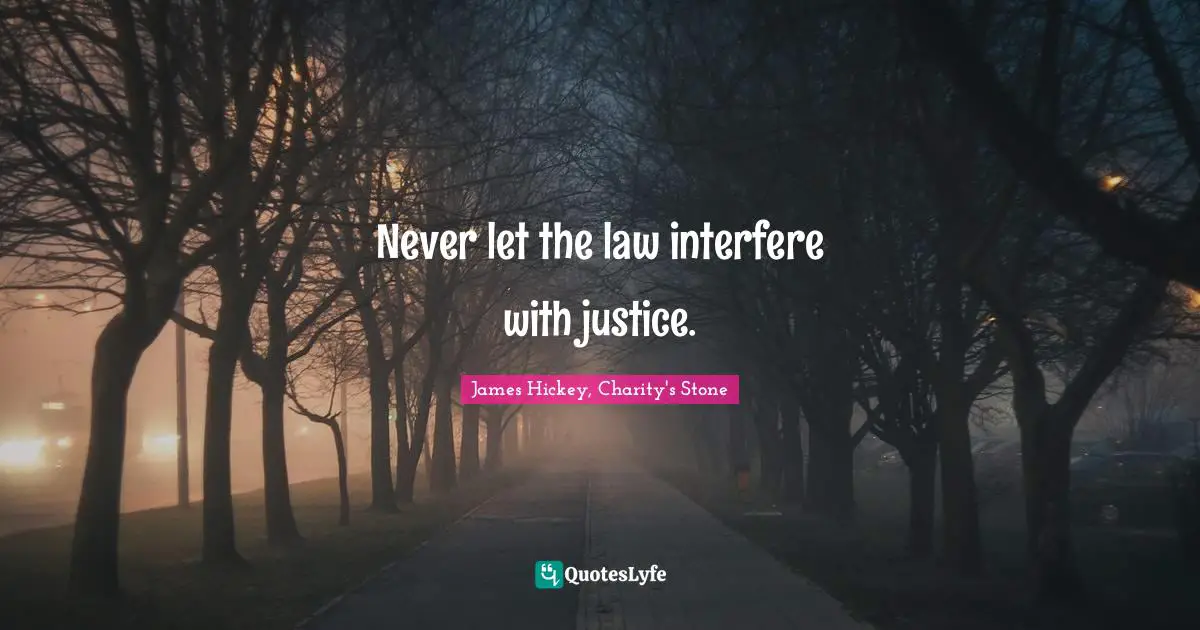Never let the law interfere with justice.