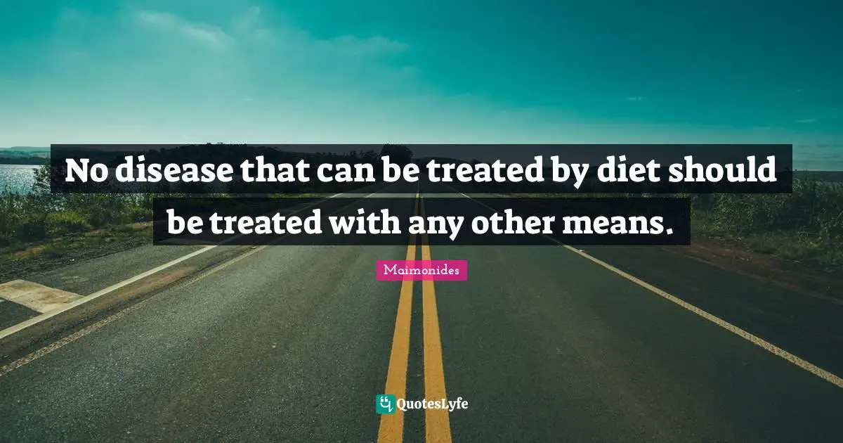 Disease Quotes: "No disease that can be treated by diet should be treated with any other means."