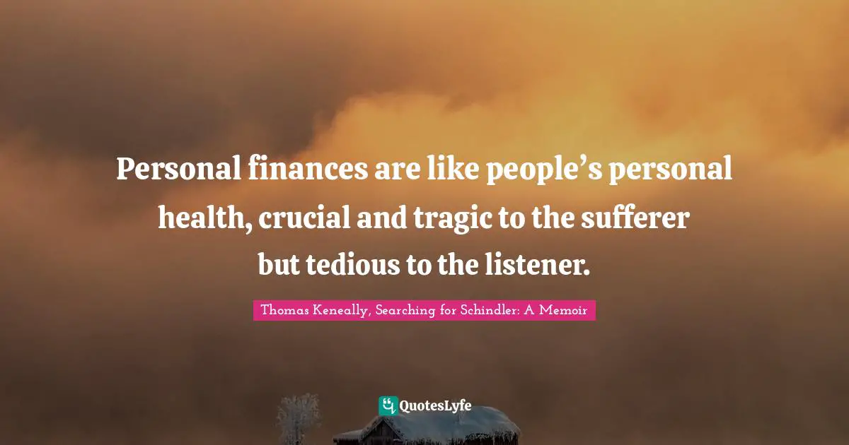 Personal finances are like people’s personal health, crucial and tragic to the sufferer but tedious to the listener.