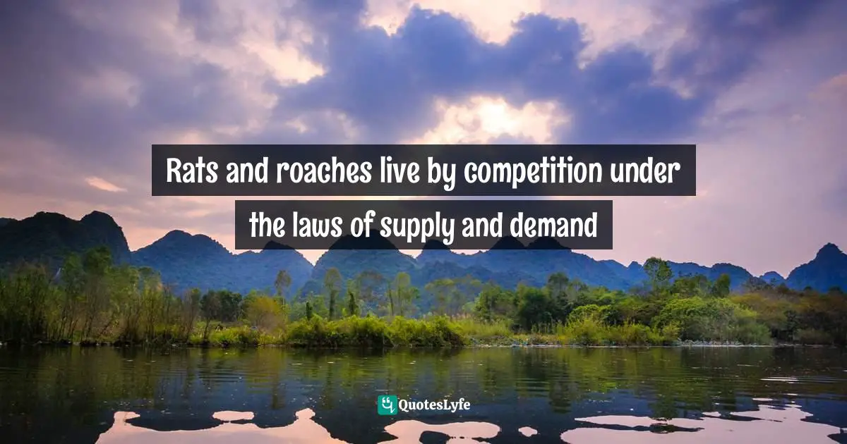Rats and roaches live by competition under the laws of supply and demand